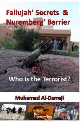 Fallujah' Secrets & Nuremberg' Barrier: Who is the Terrorist? by Al-Darraji, Muhamad Tareq