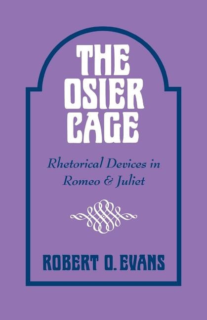 The Osier Cage: Rhetorical Devices in Romeo and Juliet by Evans, Robert O.
