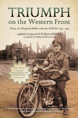 Triumph on the Western Front: Diary of a Despatch Rider with the ANZACs 1915-1919 by Davis, Oswald