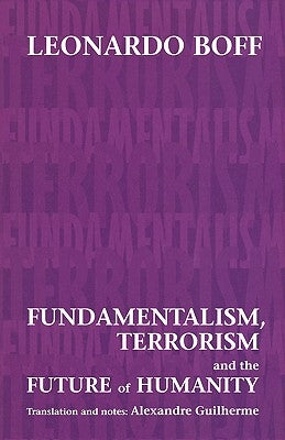 Fundamentalism, Terrorism and the Future of Humanity by Boff, Leonardo