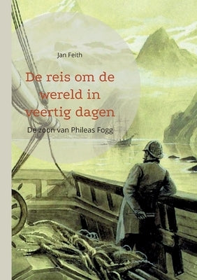 De reis om de wereld in veertig dagen: De zoon van Phileas Fogg by Feith, Jan