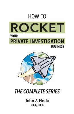 How To Rocket Your Private Investigation Business: The Complete Series by Hoda, John Andrew
