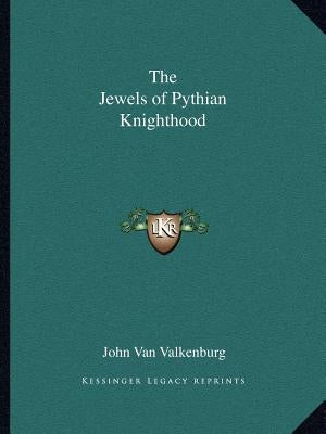 The Jewels of Pythian Knighthood by Van Valkenburg, John