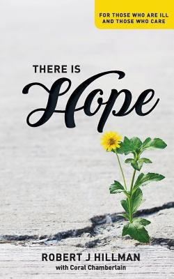 There is Hope: For those who are ill and those who care by Hillman, Robert J.