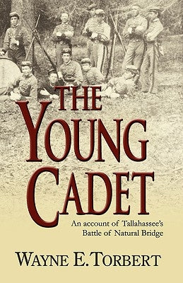 The Young Cadet, an Account of Tallahassee's Battle of Natural Bridge by Torbert, Wayne E.
