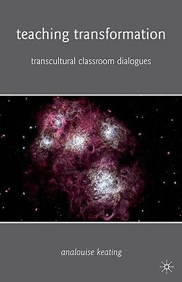 Teaching Transformation: Transcultural Classroom Dialogues by Keating, A.