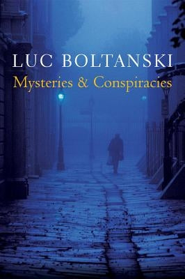 Mysteries and Conspiracies: Detective Stories, Spy Novels and the Making of Modern Societies by Boltanski, Luc