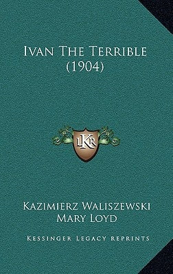 Ivan The Terrible (1904) by Waliszewski, Kazimierz