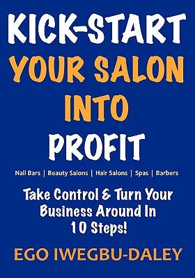 Kick-Start Your Salon Into Profit by Iwegbu-Daley, Ego