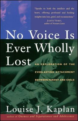 No Voice Is Ever Wholly Lost: An Explorations of the Everlasting Attachment Between Parent and Child by Kaplan, Louise J.