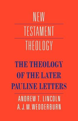 The Theology of the Later Pauline Letters by Lincoln, Andrew T.