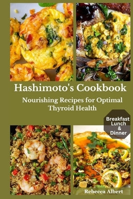 Hashimoto's Cookbook: Nourishing Recipes for Optimal Thyroid Health by Albert, Rebecca