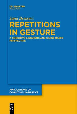 Repetitions in Gesture: A Cognitive-Linguistic and Usage-Based Perspective by Bressem, Jana