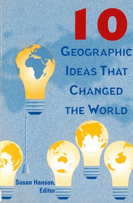 10 Geographic Ideas That Changed the World by Hanson, Susan