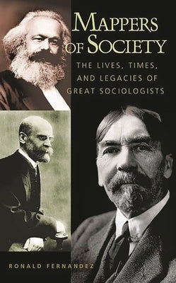 Mappers of Society: The Lives, Times, and Legacies of Great Sociologists by Fernandez, Ronald