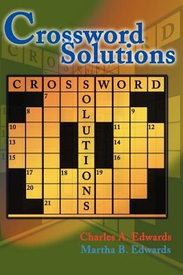 Crossword Solutions: A New and Unique Source of Names, Characters, Titles, Events and Phrases Found in Crossword Puzzles, Entertainment and by Edwards, Charles A.