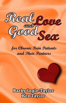 Real Love and Good Sex: for Pain Patients and Their Partners by Taylor, Ken Ray