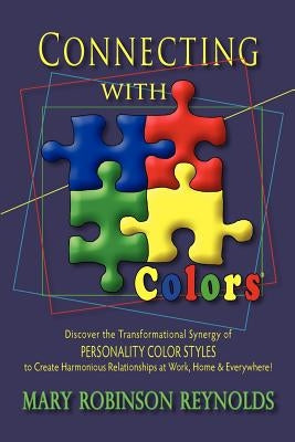 Connecting with Colors: Discover the Transformational Synergy of PERSONALITY COLOR STYLES to Create Harmonious Relationships at Work, Home & E by Reynolds, Mary Robinson