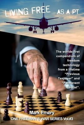 Living Free...as a 'pt': A First Hand Account of Life as a 'previous Taxpayer' and 'permanent Tourist' by Emery, Mark