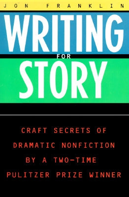 Writing for Story: Craft Secrets of Dramatic Nonfiction by Franklin, Jonathan