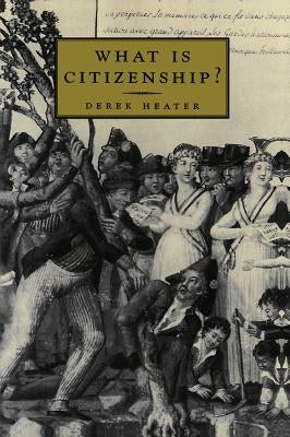 What Is Citizenship? by Heater, Derek