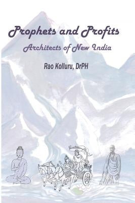 PROPHETS AND PROFITS - Architects of New India by Kolluru, Rao