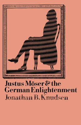 Justus Möser and the German Enlightenment by Knudsen, Jonathan B.