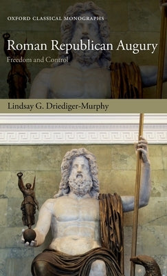 Roman Republican Augury: Freedom and Control by Driediger-Murphy, Lindsay G.