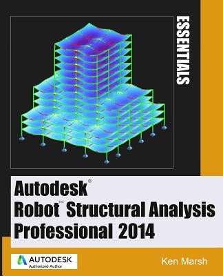 Autodesk Robot Structural Analysis Professional 2014: Essentials by Marsh, Ken