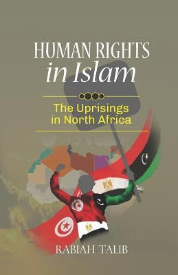 Human Rights in Islam - The Uprisings in North Africa by Talib, Rabiah