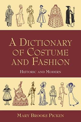 A Dictionary of Costume and Fashion: Historic and Modern by Picken, Mary Brooks