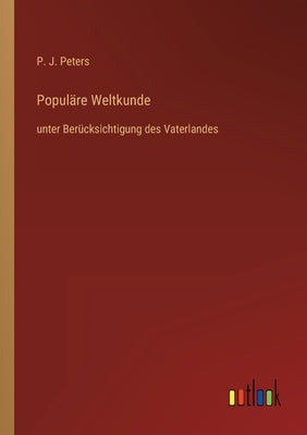 Populäre Weltkunde: unter Berücksichtigung des Vaterlandes by Peters, P. J.