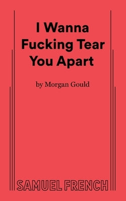 I Wanna Fucking Tear You Apart by Gould, Morgan