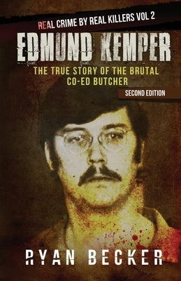 Edmund Kemper: The True Story of The Brutal Co-ed Butcher by Seven, True Crime