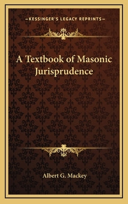 A Textbook of Masonic Jurisprudence by Mackey, Albert Gallatin