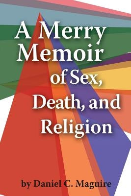A Merry Memoir of Sex, Death, and Religion by Maguire, Daniel C.