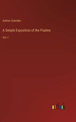 A Simple Exposition of the Psalms: Vol. I by Oxenden, Ashton