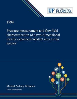 Pressure Measurement and Flowfield Characterization of a Two-dimensional Ideally Expanded Constant Area Air/air Ejector by Benjamin, Michael