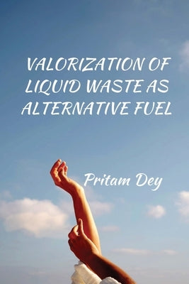 Valorization of Liquid Waste as Alternative Fuel by Dey, Pritam