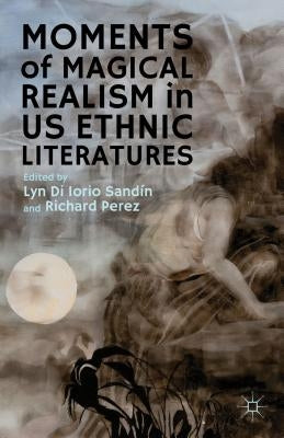 Moments of Magical Realism in US Ethnic Literatures by Di Iorio Sand&#237;n, Lyn