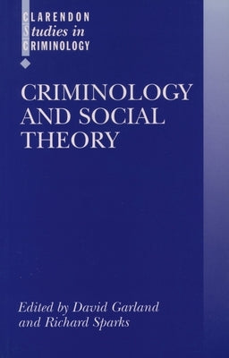 Criminology and Social Theory by Garland, David