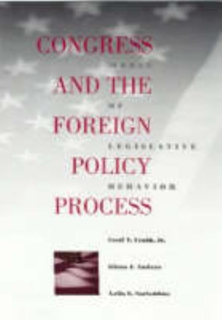 Congress and the Foreign Policy Process: Modes of Legislative Behavior by Crabb, Cecil V.