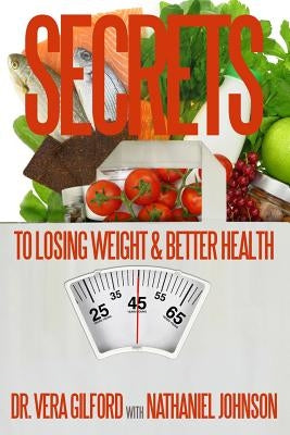 Secrets to Losing Weight & Better Health by Gilford, Vera E.