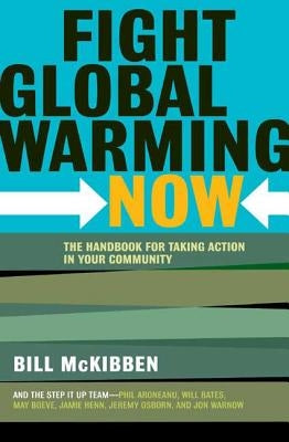 Fight Global Warming Now: The Handbook for Taking Action in Your Community by McKibben, Bill