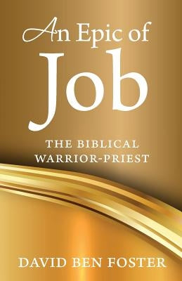 An Epic of Job - The Biblical Warrior Priest by Foster, David Ben