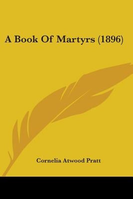 A Book Of Martyrs (1896) by Pratt, Cornelia Atwood