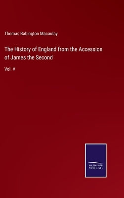 The History of England from the Accession of James the Second: Vol. V by Macaulay, Thomas Babington