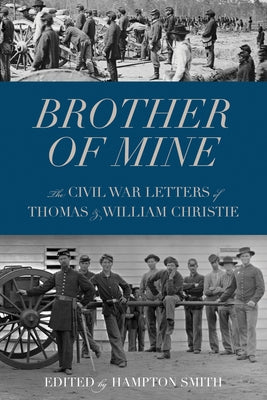 Brother of Mine: The Civil War Letters of Thomas and William Christie by Smith, Hampton