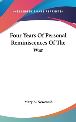 Four Years Of Personal Reminiscences Of The War by Newcomb, Mary A.