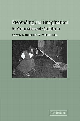 Pretending and Imagination in Animals and Children by Mitchell, Robert W.